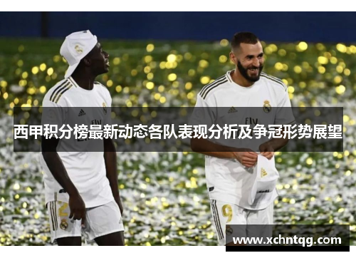 西甲积分榜最新动态各队表现分析及争冠形势展望