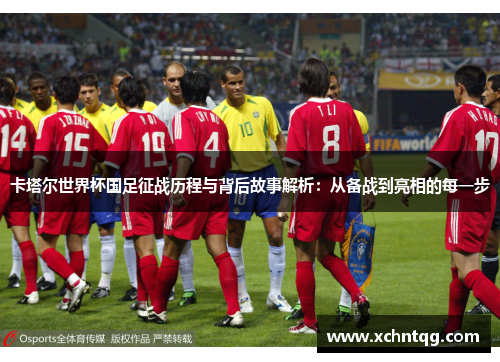 卡塔尔世界杯国足征战历程与背后故事解析：从备战到亮相的每一步