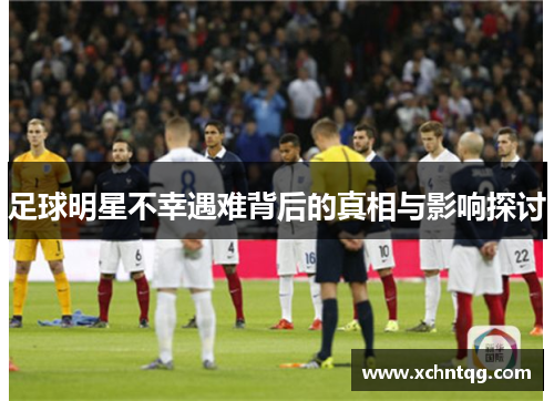 足球明星不幸遇难背后的真相与影响探讨