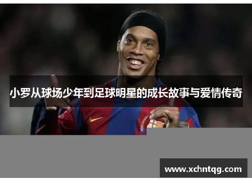 小罗从球场少年到足球明星的成长故事与爱情传奇
