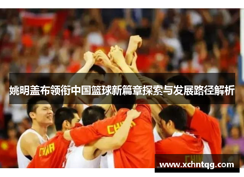姚明盖布领衔中国篮球新篇章探索与发展路径解析