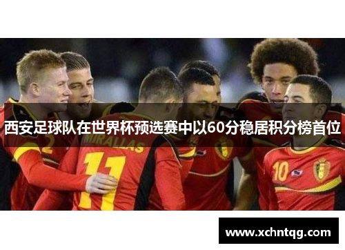 西安足球队在世界杯预选赛中以60分稳居积分榜首位