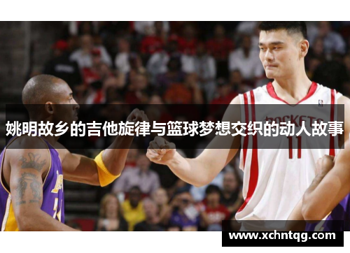 姚明故乡的吉他旋律与篮球梦想交织的动人故事