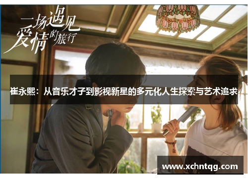 崔永熙：从音乐才子到影视新星的多元化人生探索与艺术追求