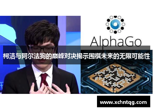 柯洁与阿尔法狗的巅峰对决揭示围棋未来的无限可能性