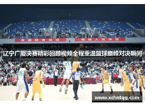 辽宁广厦决赛精彩回顾视频全程重温篮球巅峰对决瞬间